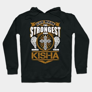 Kisha Name T Shirt - God Found Strongest And Named Them Kisha Gift Item Hoodie